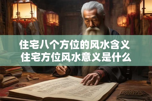 住宅八个方位的风水含义 住宅方位风水意义是什么