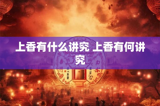 上香有什么讲究 上香有何讲究