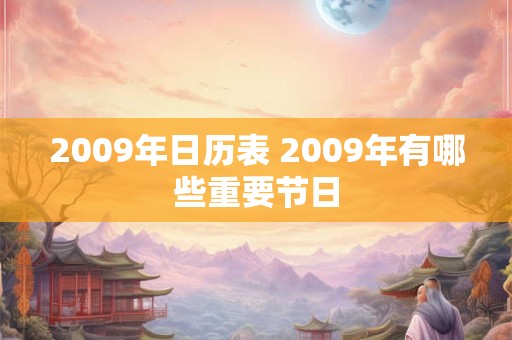 2009年日历表 2009年有哪些重要节日 2009年日历表 2009年有哪些重要节日