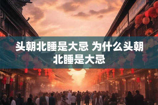 头朝北睡是大忌 为什么头朝北睡是大忌