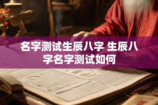 名字测试生辰八字 生辰八字名字测试如何