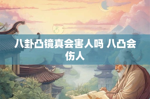 八卦凸镜真会害人吗 八凸会伤人