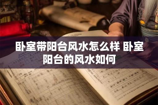 卧室带阳台风水怎么样 卧室阳台的风水如何