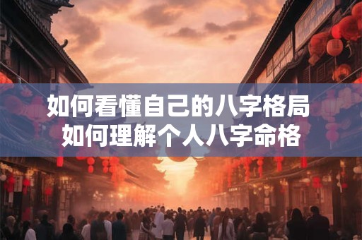 如何看懂自己的八字格局 如何理解个人八字命格
