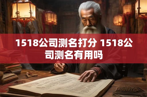 1518公司测名打分 1518公司测名有用吗