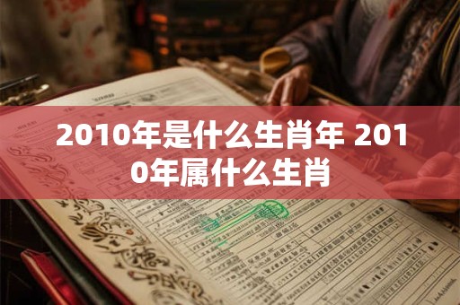 2010年是什么生肖年 2010年属什么生肖