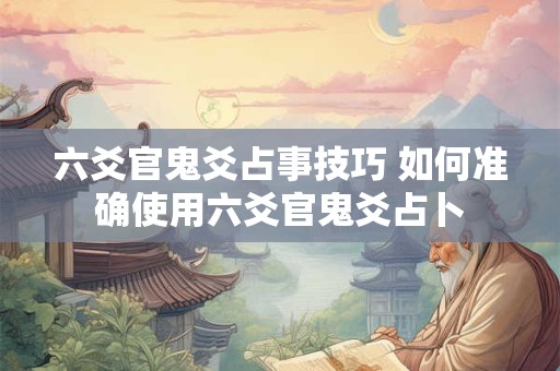 六爻官鬼爻占事技巧 如何准确使用六爻官鬼爻占卜