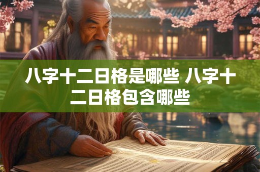 八字十二日格是哪些 八字十二日格包含哪些
