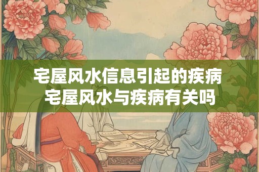 宅屋风水信息引起的疾病 宅屋风水与疾病有关吗