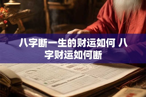 八字断一生的财运如何 八字财运如何断