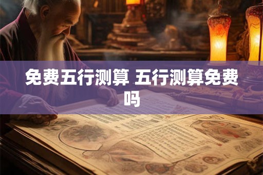 免费五行测算 五行测算免费吗