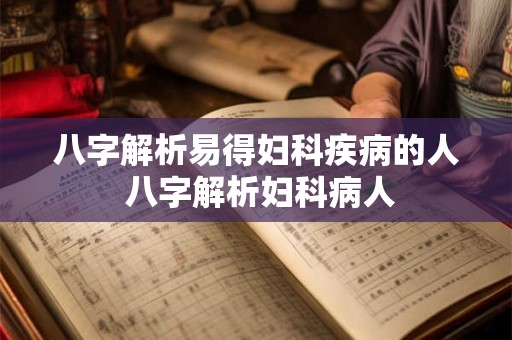 八字解析易得妇科疾病的人 八字解析妇科病人