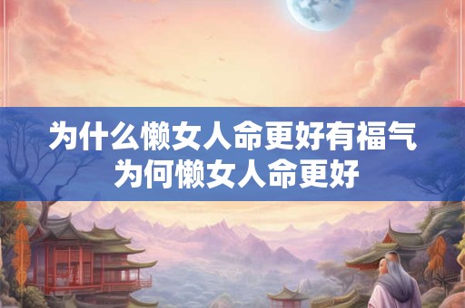 为什么懒女人命更好有福气 为何懒女人命更好