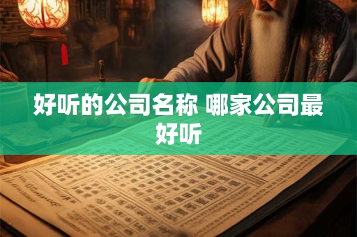 好听的公司名称 哪家公司最好听