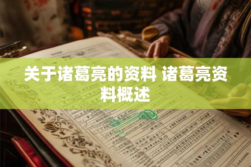 关于诸葛亮的资料 诸葛亮资料概述