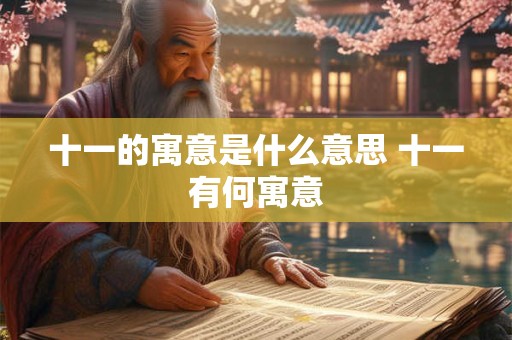 十一的寓意是什么意思 十一有何寓意 十一的寓意是什么意思 十一有何寓意