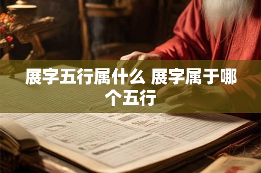 展字五行属什么 展字属于哪个五行