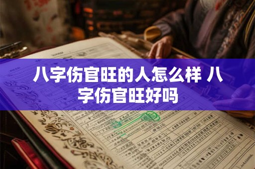 八字伤官旺的人怎么样 八字伤官旺好吗 八字伤官旺的人怎么样 八字伤官旺好吗