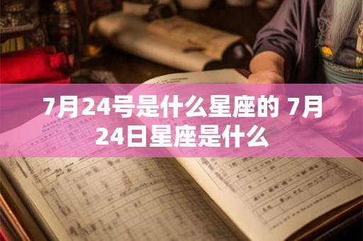 7月24号是什么星座的 7月24日星座是什么