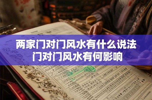 两家门对门风水有什么说法 门对门风水有何影响