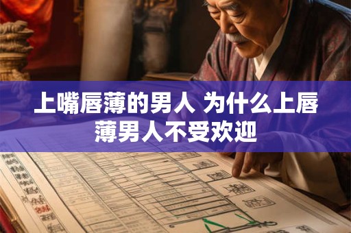上嘴唇薄的男人 为什么上唇薄男人不受欢迎