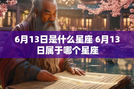 6月13日是什么星座 6月13日属于哪个星座