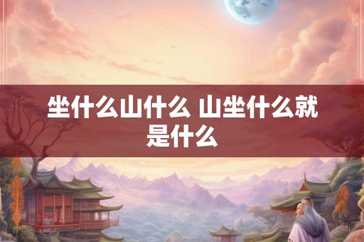 坐什么山什么 山坐什么就是什么