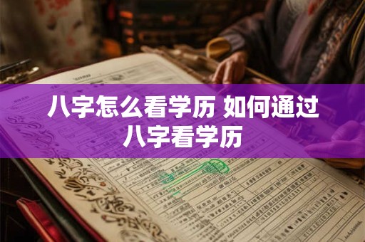 八字怎么看学历 如何通过八字看学历
