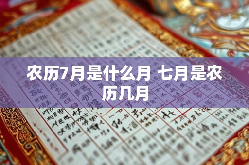 农历7月是什么月 七月是农历几月
