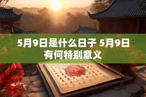 5月9日是什么日子 5月9日有何特别意义