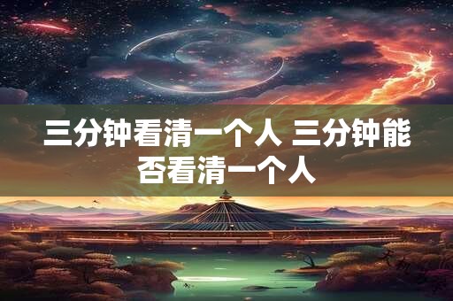 三分钟看清一个人 三分钟能否看清一个人