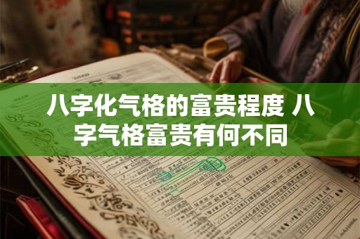 八字化气格的富贵程度 八字气格富贵有何不同