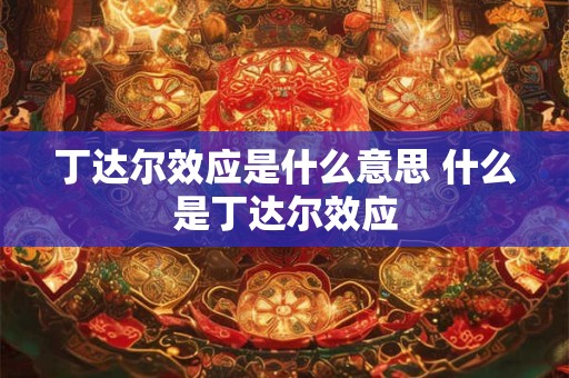 丁达尔效应是什么意思 什么是丁达尔效应