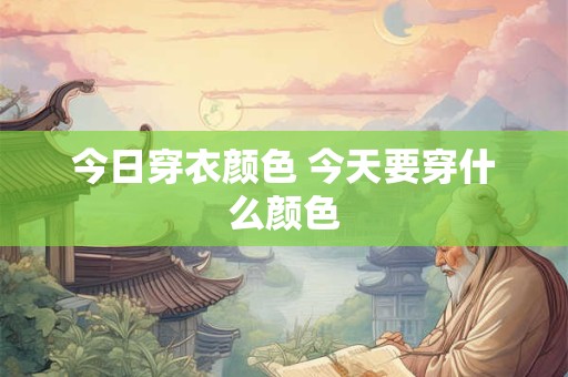 今日穿衣颜色 今天要穿什么颜色