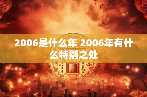 2006是什么年 2006年有什么特别之处