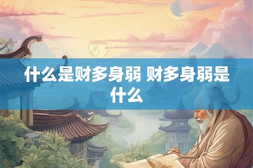 什么是财多身弱 财多身弱是什么