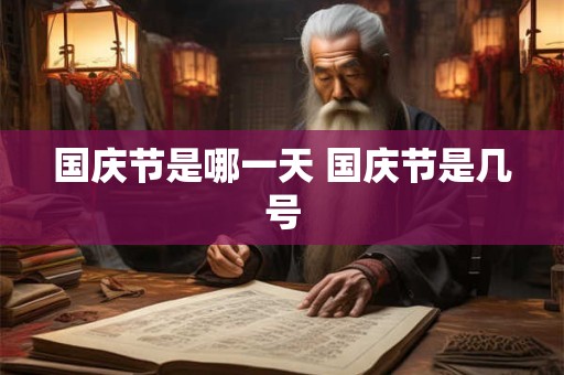 国庆节是哪一天 国庆节是几号 国庆节是哪一天 国庆节是几号