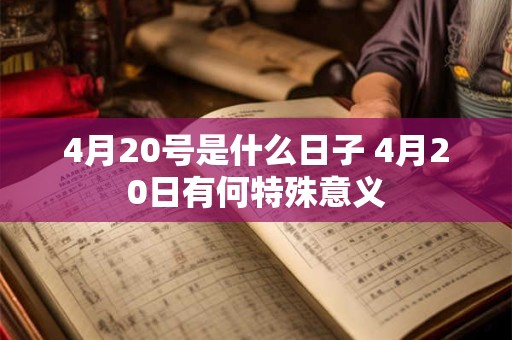 4月20号是什么日子 4月20日有何特殊意义