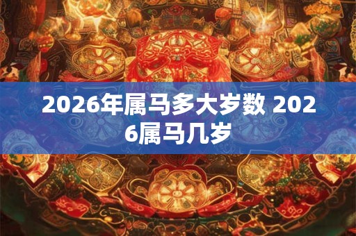 2026年属马多大岁数 2026属马几岁