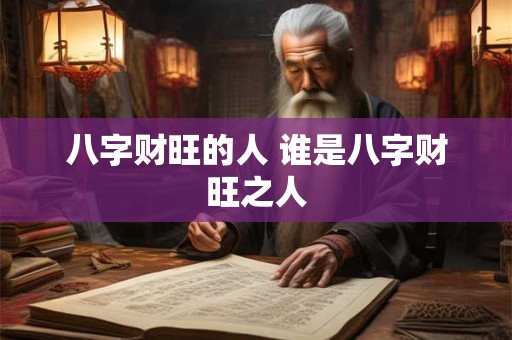 八字财旺的人 谁是八字财旺之人