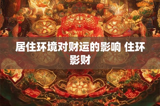 居住环境对财运的影响 住环影财