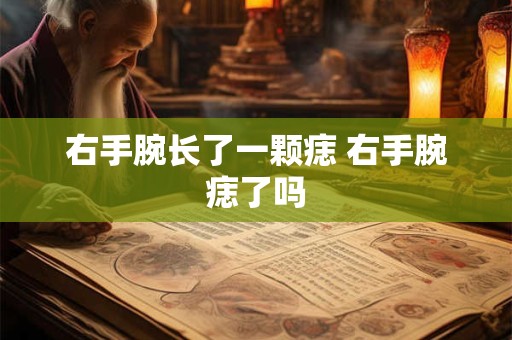 右手腕长了一颗痣 右手腕痣了吗