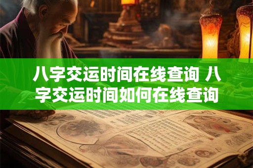 八字交运时间在线查询 八字交运时间如何在线查询