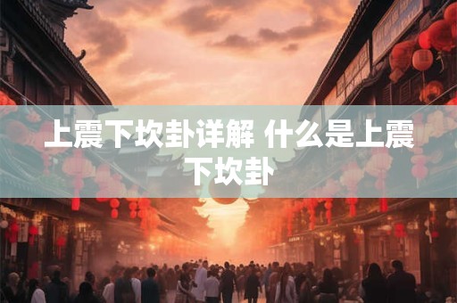 上震下坎卦详解 什么是上震下坎卦