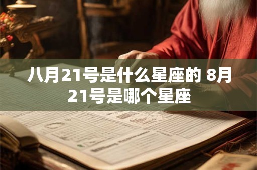 八月21号是什么星座的 8月21号是哪个星座