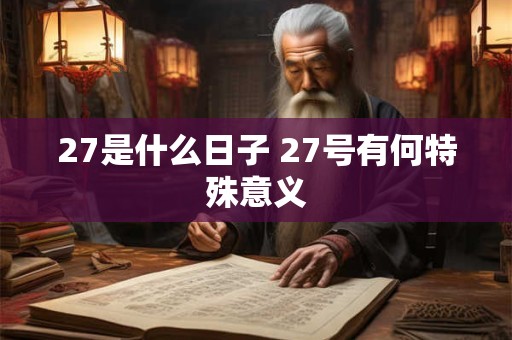 27是什么日子 27号有何特殊意义