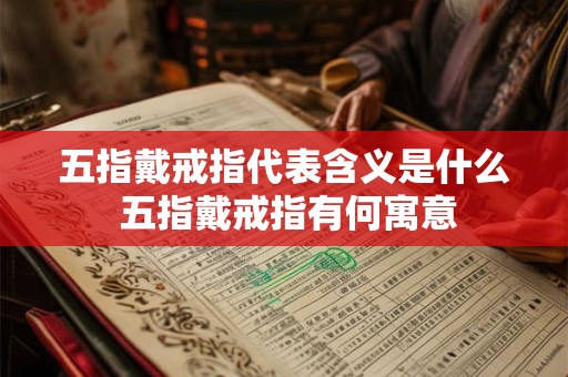 五指戴戒指代表含义是什么 五指戴戒指有何寓意