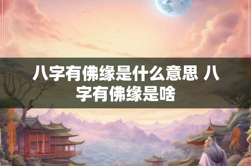 八字有佛缘是什么意思 八字有佛缘是啥