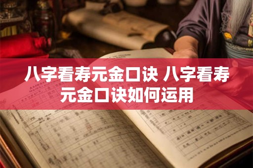 八字看寿元金口诀 八字看寿元金口诀如何运用
