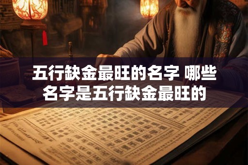 五行缺金最旺的名字 哪些名字是五行缺金最旺的